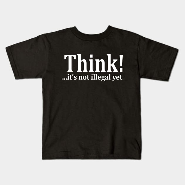 Think! ...it's not illegal yet Kids T-Shirt by ChuckDuncanArt